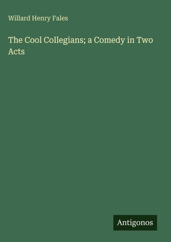 The Cool Collegians; a Comedy in Two Acts