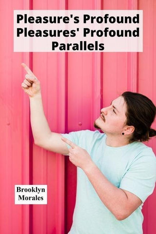 Pleasure's Profound Pleasures' Profound Parallels