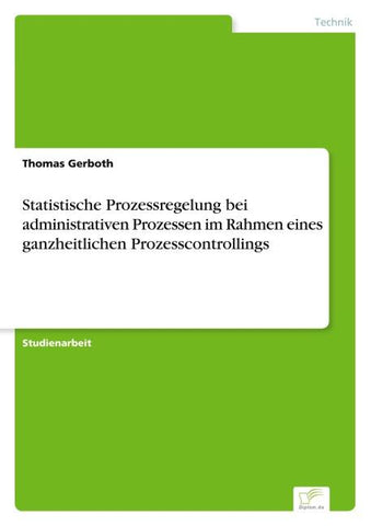 Statistische Prozessregelung bei administrativen Prozessen im Rahmen eines ganzheitlichen Prozesscontrollings