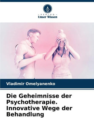 Die Geheimnisse der Psychotherapie. Innovative Wege der Behandlung