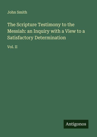The Scripture Testimony to the Messiah: an Inquiry with a View to a Satisfactory Determination