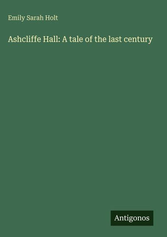 Ashcliffe Hall: A tale of the last century