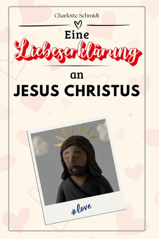 Eine Liebeserklärung an Jesus Christus