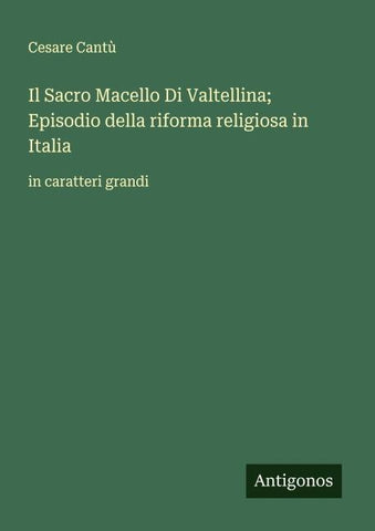 Il Sacro Macello Di Valtellina; Episodio della riforma religiosa in Italia