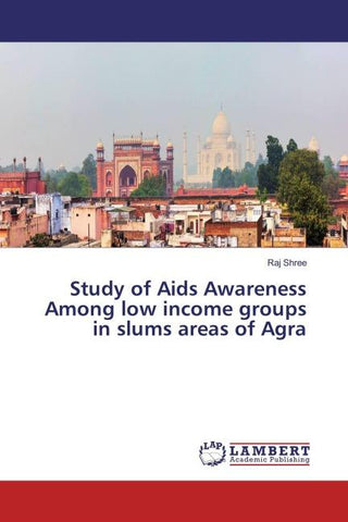 Study of Aids Awareness Among low income groups in slums areas of Agra