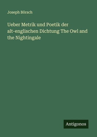 Ueber Metrik und Poetik der alt-englischen Dichtung The Owl and the Nightingale