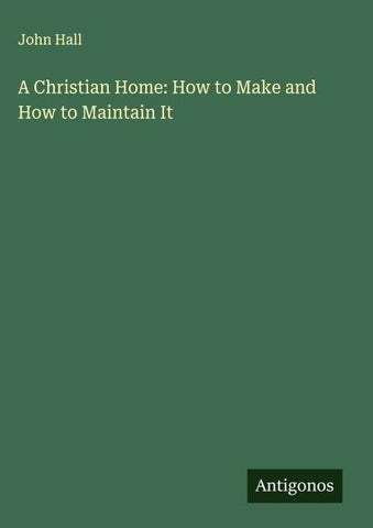 A Christian Home: How to Make and How to Maintain It