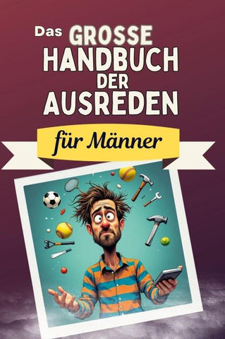 Das große Handbuch der Ausreden für Männer