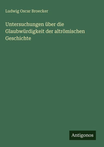 Untersuchungen über die Glaubwürdigkeit der altrömischen Geschichte