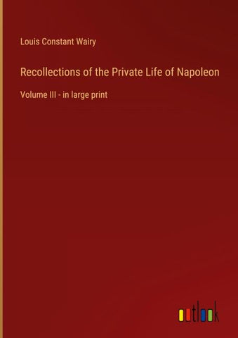 Recollections of the Private Life of Napoleon