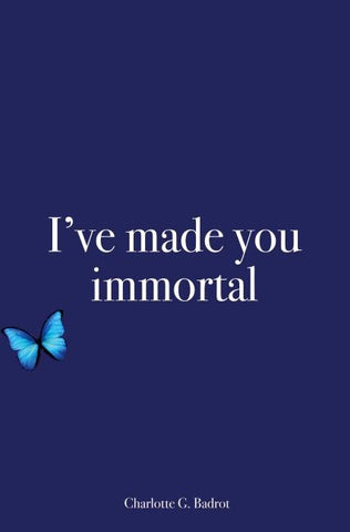 I’ve made you immortal