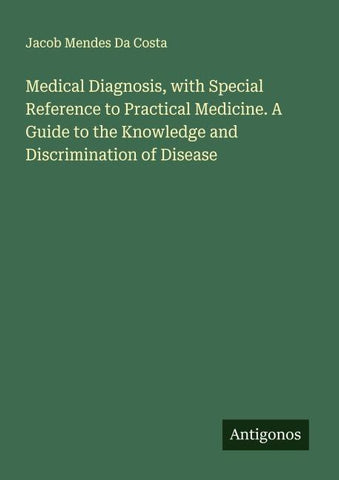 Medical Diagnosis, with Special Reference to Practical Medicine. A Guide to the Knowledge and Discrimination of Disease