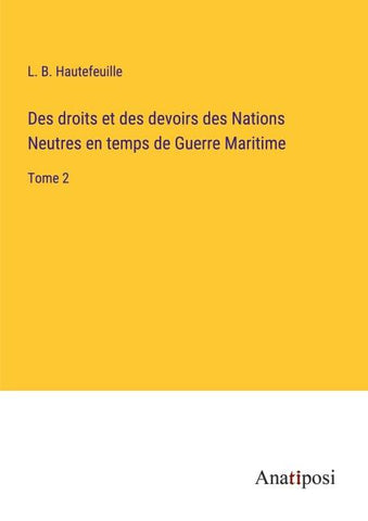 Des droits et des devoirs des Nations Neutres en temps de Guerre Maritime