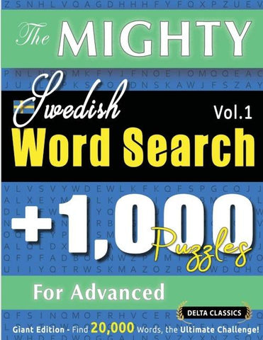 THE MIGHTY SWEDISH WORD SEARCH - 1,000 PUZZLES FOR ADVANCED - DELTA CLASSICS - GIANT EDITION - FIND 20,000 WORDS, THE ULTIMATE CHALLENGE!