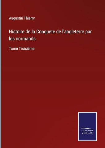 Histoire de la Conquete de l'angleterre par les normands