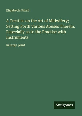 A Treatise on the Art of Midwifery; Setting Forth Various Abuses Therein, Especially as to the Practise with Instruments