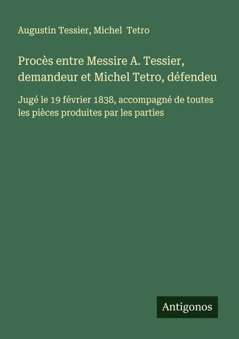 Procès entre Messire A. Tessier, demandeur et Michel Tetro, défendeu