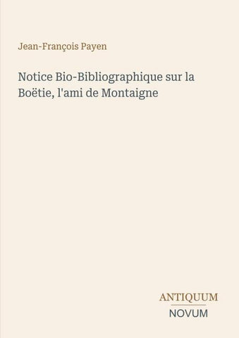 Notice Bio-Bibliographique sur la Boëtie, l'ami de Montaigne
