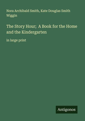 The Story Hour;  A Book for the Home and the Kindergarten