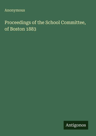 Proceedings of the School Committee, of Boston 1883