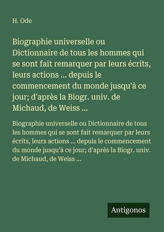 Biographie universelle ou Dictionnaire de tous les hommes qui se sont fait remarquer par leurs écrits, leurs actions ... depuis le commencement du monde jusqu'à ce jour; d'après la Biogr. univ. de Michaud, de Weiss ...