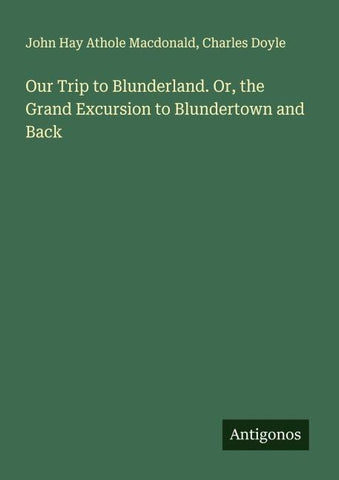 Our Trip to Blunderland. Or, the Grand Excursion to Blundertown and Back