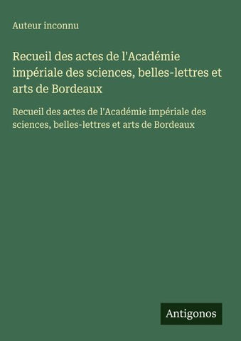 Recueil des actes de l'Académie impériale des sciences, belles-lettres et arts de Bordeaux