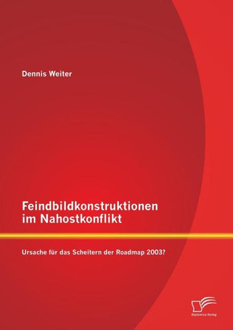 Feindbildkonstruktionen im Nahostkonflikt: Ursache für das Scheitern der Roadmap 2003?
