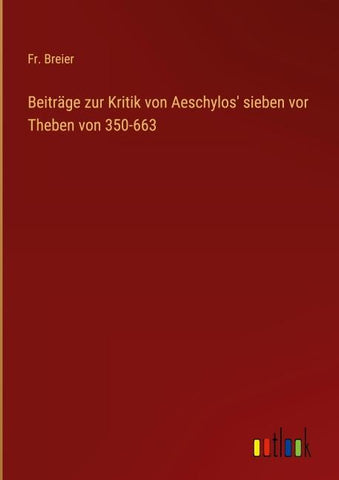 Beiträge zur Kritik von Aeschylos' sieben vor Theben von 350-663