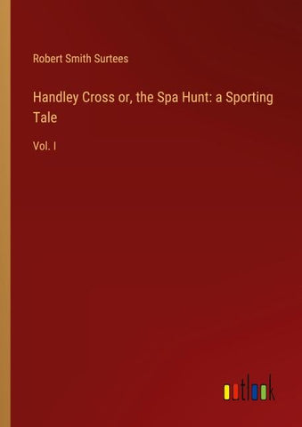 Handley Cross or, the Spa Hunt: a Sporting Tale