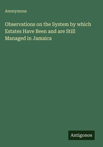 Observations on the System by which Estates Have Been and are Still Managed in Jamaica