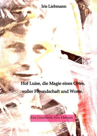 Hof Luise, die Magie eines Ortes, voller Freundschaft und Worte.