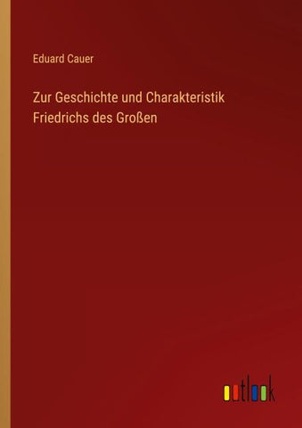 Zur Geschichte und Charakteristik Friedrichs des Großen