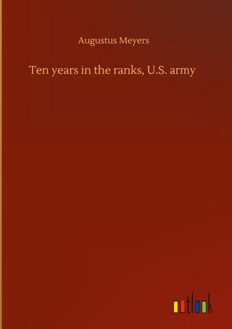 Ten years in the ranks, U.S. army