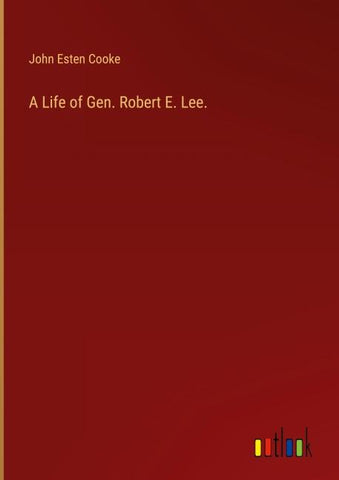 A Life of Gen. Robert E. Lee.