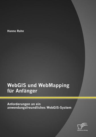 WebGIS und WebMapping für Anfänger: Anforderungen an ein anwendungsfreundliches WebGIS-System