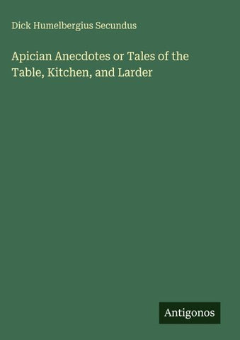 Apician Anecdotes or Tales of the Table, Kitchen, and Larder