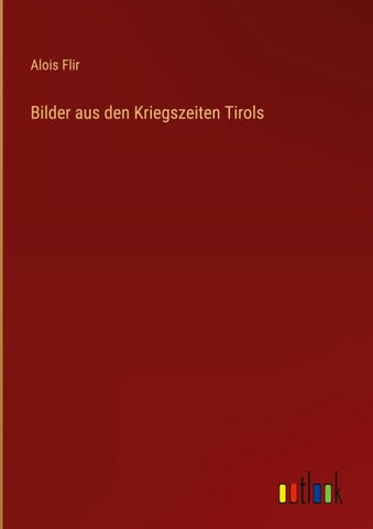 Bilder aus den Kriegszeiten Tirols
