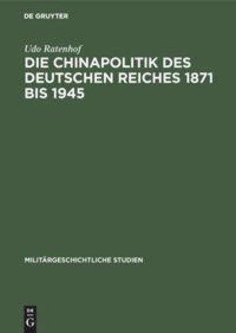 Die Chinapolitik des Deutschen Reiches 1871 bis 1945