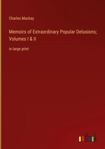 Memoirs of Extraordinary Popular Delusions; Volumes I & II