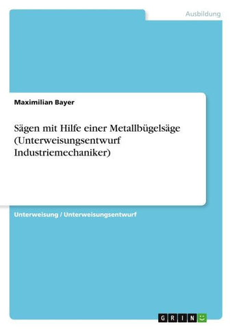 Sägen mit Hilfe einer Metallbügelsäge (Unterweisungsentwurf Industriemechaniker)