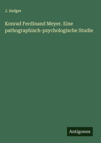Konrad Ferdinand Meyer. Eine pathographisch-psychologische Studie