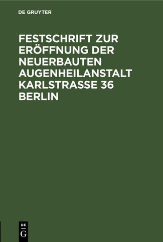 Festschrift zur Eröffnung der neuerbauten Augenheilanstalt Karlstrasse 36 Berlin