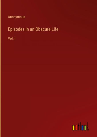Episodes in an Obscure Life