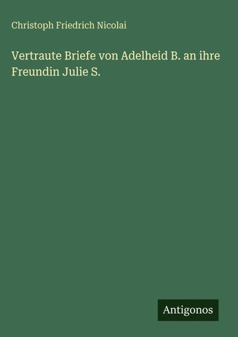 Vertraute Briefe von Adelheid B. an ihre Freundin Julie S.