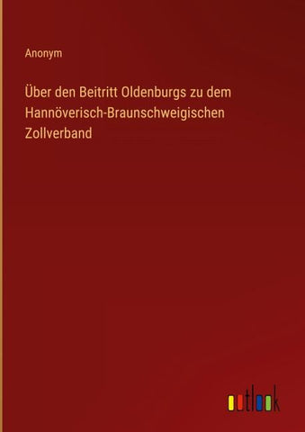 Über den Beitritt Oldenburgs zu dem Hannöverisch-Braunschweigischen Zollverband
