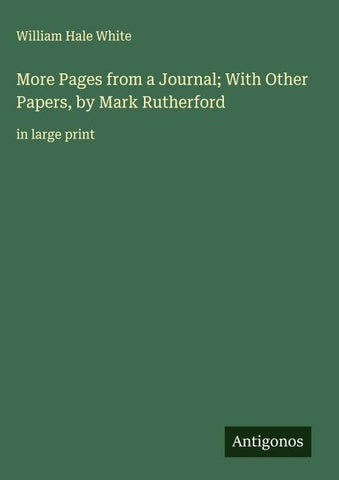 More Pages from a Journal; With Other Papers, by Mark Rutherford