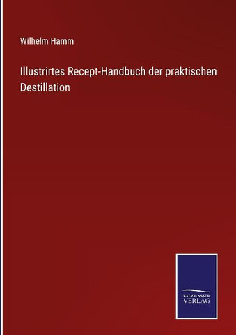Illustrirtes Recept-Handbuch der praktischen Destillation