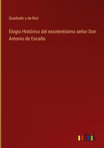 Elogio Histórico del excelentísimo señor Don Antonio de Escaño