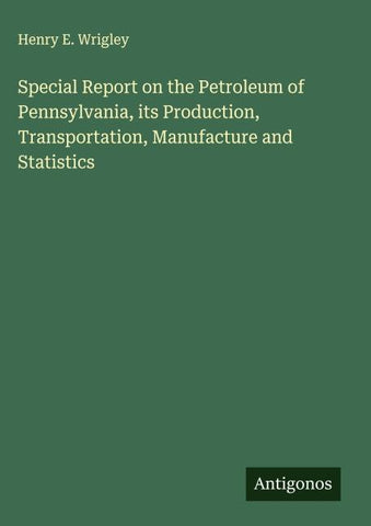 Special Report on the Petroleum of Pennsylvania, its Production, Transportation, Manufacture and Statistics